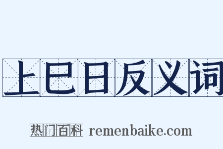 上巳日反义词是什么意思的图片